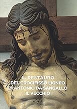 Il restauro del crocifisso ligneo di Antonio da Sangallo il Vecchio. Ediz. illustrata