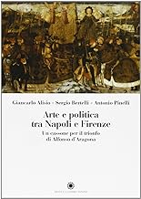 Arte e politica tra Napoli e Firenze. Un cassone per il trionfo di Alfonso d'Aragona (Saggi)