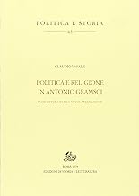 Politica e religione in A. Gramsci. L'ateodicea della secolarizzazione (Politica e storia)