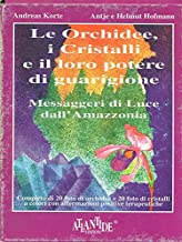 Le orchidee, i cristalli e il loro potere di guarigione. Messaggeri di luce dall'Amazzonia. Con 40 carte (La scelta alternativa)