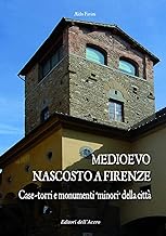 Medioevo nascosto a Firenze. Case-torri e monumenti minori della citt tra XI e XIV secolo