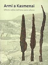 Le armi di Kasmenai. Offerte votive dell'area sacra urbana. Ediz. illustrata