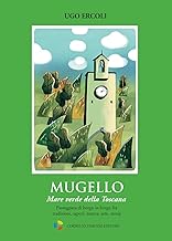 Mugello. Mare verde della Toscana. Passeggiata di borgo in borgo fra tradizioni, sapori, natura, arte, storia