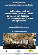 La riflessione storica e l'innovazione scientifica come strumenti per disegnare il presente e progettare il futuro dell'agricoltura. Atti del Convegno (Milano, 2 dicembre 2021)
