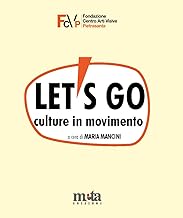 Let's go. Culture in movimento. Catalogo della mostra. Pietrasanta (LU) 4 marzo-30 aprile 2023