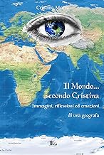 Il mondo secondo Cristina. Immagini, riflessioni ed emozioni di una geografa