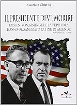 Il presidente deve morire. Come Nixon, Kissinger e la Pepsi Cola hanno organizzato la fine di Allende. Romanzo...