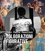 Pier Paolo Pasolini. Folgorazioni figurative. Catalogo della mostra (Bologna, 1 marzo-16 ottobre). Ediz. a colori