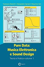 Pure data: musica elettronica e sound design: Musica Elettronica e Sound Design - Teoria e Pratica - Volume 1