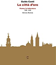 La città d'oro. Parma, la letteratura 1200 - 2020