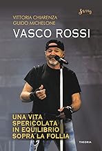 Vasco Rossi. Una vita spericolata in equilibrio sopra la follia