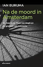 Na de moord in Amsterdam: De moord op Theo van Gogh en de grenzen van tolerantie