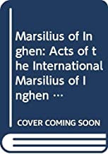 Marsilius of Inghen: Acts of the International Marsilius of Inghen Symposium Organized by the Nijmengen Centre for Medieval Studies (Cms), Nijmegen, 18-20 December 1986