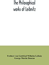The philosophical works of Leibnitz: comprising the Monadology, New system of nature, Principles of nature and of grace, Letters to Clarke, Refutation ... together with the Abridgment of the Theodi