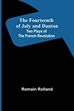 The Fourteenth of July and Danton Two Plays of the French Revolution