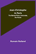 Jean-Christophe in Paris: The Market-Place, Antoinette, the House