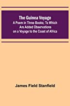 The Guinea Voyage: A Poem in Three Books; To Which Are Added Observations on a Voyage to the Coast of Africa