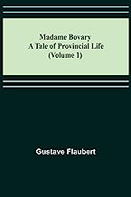 Madame Bovary: A Tale of Provincial Life (Volume 1)