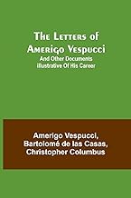 The Letters of Amerigo Vespucci ;and other documents illustrative of his career