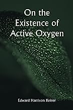 On the Existence of Active Oxygen; Thesis Presented for the Attainment of the Degree of Doctor of Philosophy at the Johns Hopkins University