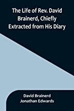 The Life of Rev. David Brainerd, Chiefly Extracted from His Diary