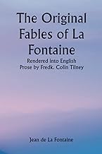 The Original Fables of La Fontaine; Rendered into English Prose by Fredk. Colin Tilney