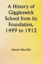 A History of Giggleswick School from its Foundation, 1499 to 1912