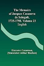 The Memoirs of Jacques Casanova de Seingalt, 1725-1798. Volume 23: English