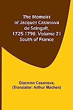 The Memoirs of Jacques Casanova de Seingalt, 1725-1798. Volume 21: South of France