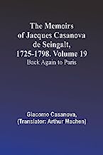 The Memoirs of Jacques Casanova de Seingalt, 1725-1798. Volume 19: Back Again to Paris