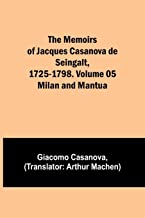 The Memoirs of Jacques Casanova de Seingalt, 1725-1798. Volume 05: Milan and Mantua