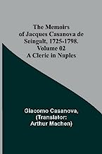 The Memoirs of Jacques Casanova de Seingalt, 1725-1798. Volume 02: A Cleric in Naples