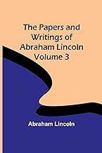 The Papers and Writings of Abraham Lincoln - Volume 3