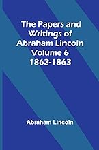 The Papers and Writings of Abraham Lincoln - Volume 6: 1862-1863
