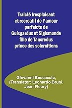 Traicté tresplaisant et recreatif de l'amour parfaicte de Guisgardus et Sigismunde fille de Tancredus prince des solernitiens