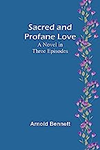 Sacred and Profane Love: A Novel in Three Episodes