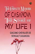 The Complete Memoirs of Casanova The Story of My Life I