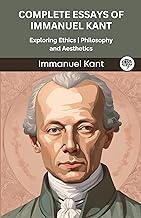 Complete Essays of Immanuel Kant: Exploring Ethics, Philosophy and Aesthetics (Grapevine edition)