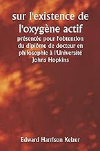 sur l'existence de l'oxygène actif présentée pour l'obtention du diplôme de docteur en philosophie à l'Université Johns Hopkins