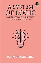 A System Of Logic Ratiocinative And Inductive 7Th Edition, Volume - I