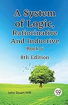 A System of Logic, Ratiocinative and Inductive Book 6 8th Edition