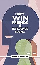 How To Win Friends And Influence People: Dale Carnegie's Self Help Guide