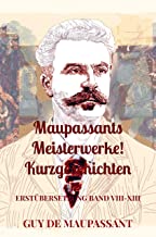 Maupassants Meisterwerke! Kurzgeschichten: Erstübersetzung Band VIII-XIII