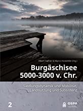 Burgäschisee 5000-3000 V. Chr.: Siedlungsdynamik Und Mobilität, Landnutzung Und Subsistenz