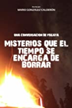 UNA CONVERSACION DE FOGATA: MISTERIOS QUE EL TIEMPO SE ENCARGA DE BORRAR