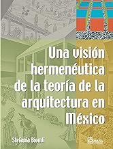 Una Vision Hermeneutica De La Teoria De La Arquitectura En Mexico/ An Hermeneutic Vision of The Architecture's Theory In Mexico