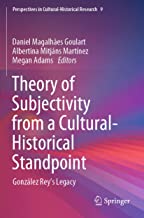 Theory of Subjectivity from a Cultural-historical Standpoint: González Rey’s Legacy: 9