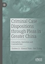 Criminal Case Dispositions through Pleas in Greater China: Conception, Operation and Contradiction