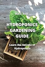 HYDROPONICS GARDENING GUIDE: Learn the Secrets of Hydroponics