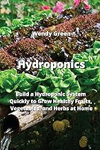 Hydroponics: Build a Hydroponic System Quickly to Grow Healthy Fruits, Vegetables, and Herbs at Home